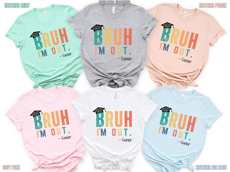 May include: Six different colored t-shirts with the text "BRUH I'M OUT. -Senior" in a rainbow color scheme. The shirts are heather mint, soft pink, athletic heather, white, heather peach, and heather ice blue.