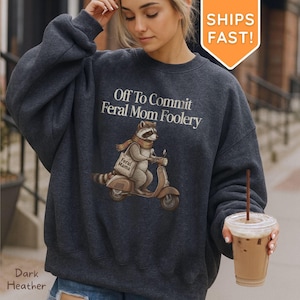 Off to Commit Feral Mom Foolery Sweatshirt Funny Raccoon Mama Crewneck Trendy Moms Club Sweater Unhinged Mom Life Sarcastic Mothers Day Gift
