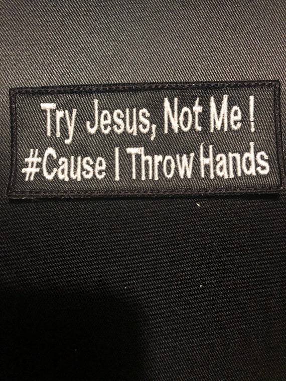 Try JESUS Not Me, EMBROIDED PATCH, Iron Ons, Spiritual Patches, Christian  Song Lyrics Throw Hands Black Thread Patch - Etsy