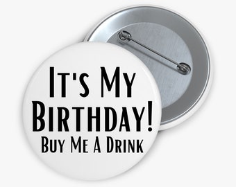 It's My Birthday Buy Me A Drink!, Birthday Girl Button, Birthday Gift, Birthday Celebration, Girl's Night Out Pin, (Birthday)