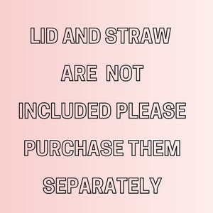 May include: Text on a pink background that reads: "Lid and straw are not included please purchase them separately."