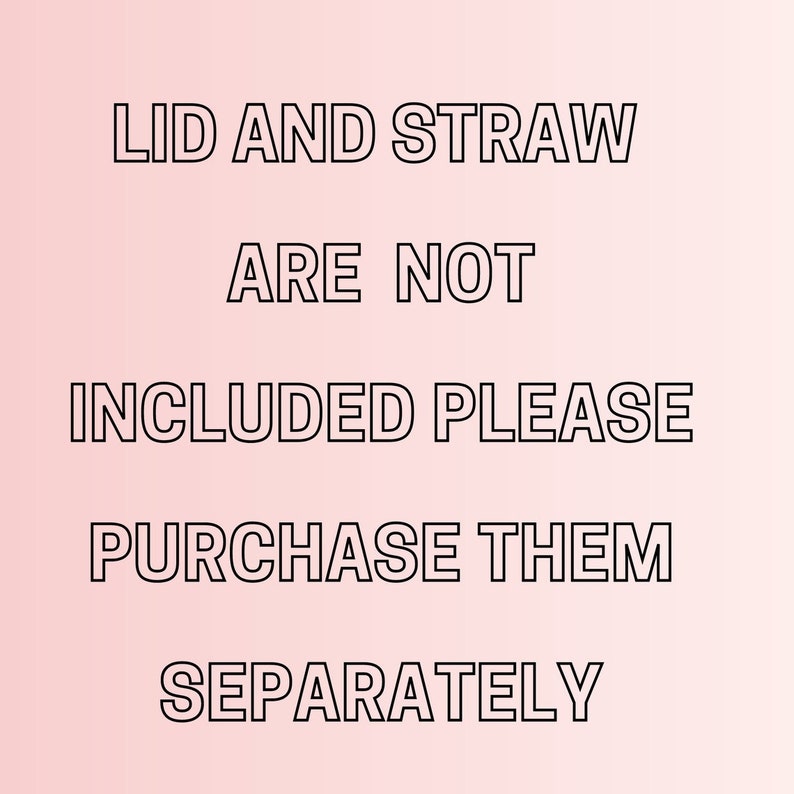 May include: Text on a pink background that reads: "Lid and straw are not included please purchase them separately."