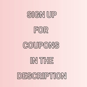 May include: Text on a pink background that reads "SIGN UP FOR COUPONS IN THE DESCRIPTION".