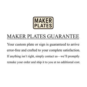 May include: The image features the Maker Plates logo above the text "MAKER PLATES GUARANTEE". The guarantee states custom plates or signs are guaranteed to arrive error-free and crafted to satisfaction. Contact for remakes at no additional cost.