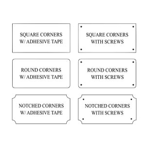 Select square, round or notched corners with either screw holes or adhesive tape for mounting.