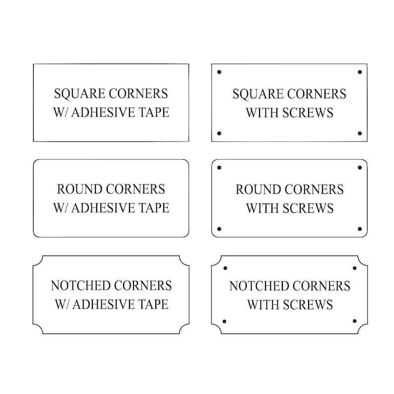 Select square, round or notched corners with either screw holes or adhesive tape for mounting.