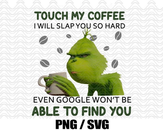 Download Creativefabrica Touch My Coffee Grinch Svg Psd