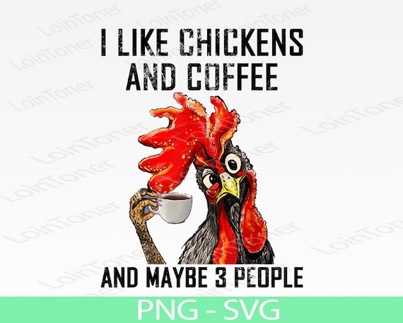 I Like Chickens And Coffee And May Be 3 People, Funny Chicken Drinking Coffee PNG SVG File Download