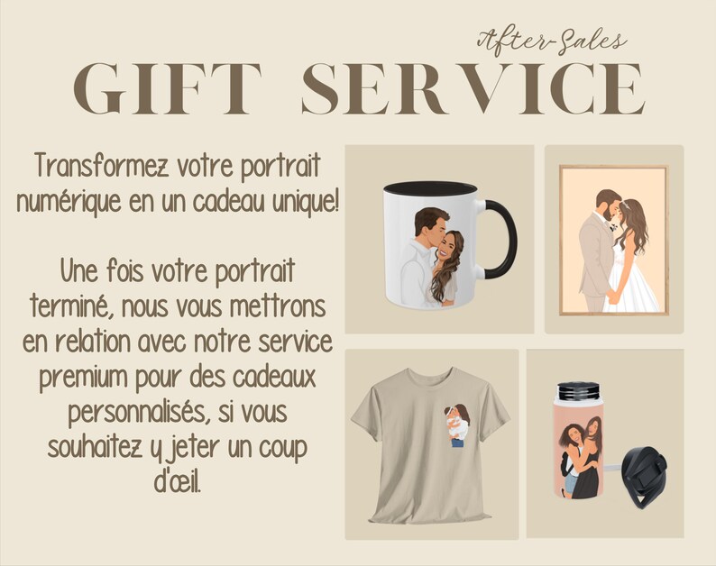May include: A collage of personalized gift ideas, including a white mug with a black rim, a white t-shirt, a water bottle, and a framed illustration of a couple. The text "After Sales GIFT SERVICE" is at the top of the image. The text "Transformez votre portrait num&eacute;rique en un cadeau unique!" is at the top left of the image. The text "Une fois votre portrait termin&eacute;, nous vous mettrons en relation avec notre service premium pour des cadeaux personnalis&eacute;s, si vous souhaitez y jeter un coup d'&oelig;il." is at the bottom left of the image.