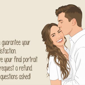 May include: Digital illustration of a couple, a man kissing a woman on the forehead. The woman is smiling. The image includes the text: "We guarantee your satisfaction. Love your final portrait or request a refund. No questions asked!"