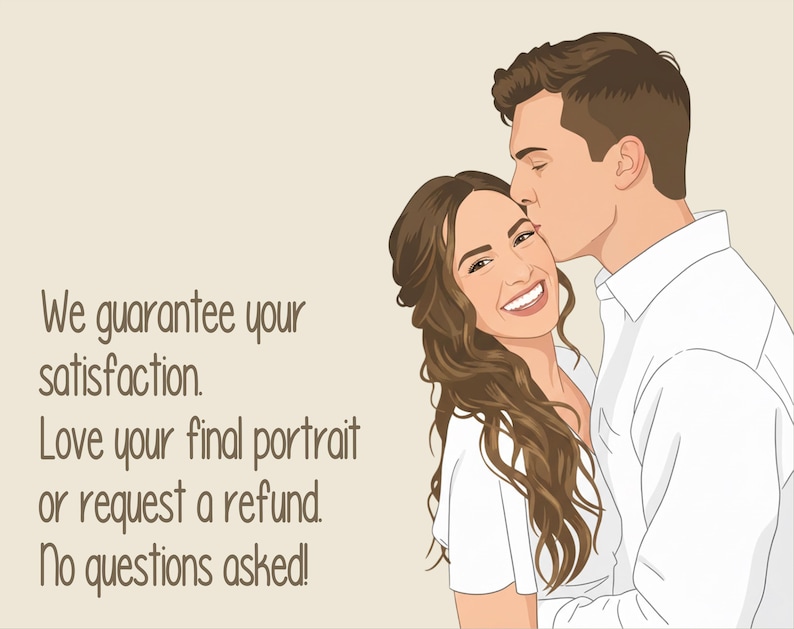 May include: Digital illustration of a couple, a man kissing a woman on the forehead. The woman is smiling. The image includes the text: "We guarantee your satisfaction. Love your final portrait or request a refund. No questions asked!"