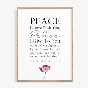 May include: A printable wall art design with a quote about peace from the Bible, John 14:27. The quote reads "Peace I leave with you, my peace I give to you. Not as the world gives do I give to you. Let not your heart be troubled, neither let it be afraid." The design features a pink flower.