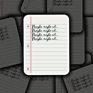 May include: A white sticker with a blue and green lined background. The sticker has the text "Maybe, maybe not..." repeated four times in black cursive writing.