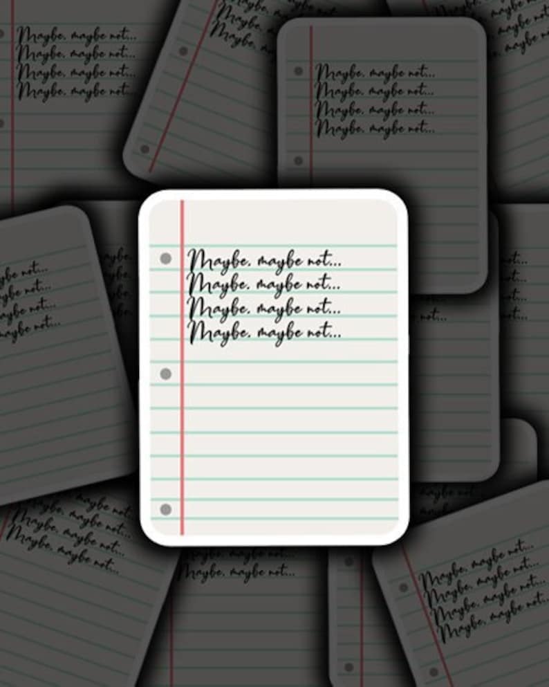 May include: A white sticker with a blue and green lined background. The sticker has the text "Maybe, maybe not..." repeated four times in black cursive writing.