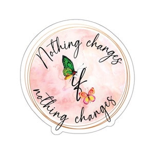 Nothing Changes if Nothing Changes Water Resistant Vinyl Sticker, Recovery, Sobriety, NA, AA, 12 Step, Steps, Clean, Sober, Recovery Gifts