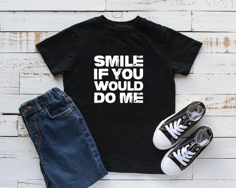smile if you would do me shirt