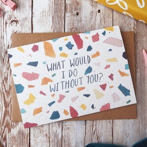 Cosa farei senza di te? / Biglietto di ringraziamento o di San Valentino / Design in terrazzo ad acquerello / Biglietto vuoto A6 / Senza plastica ecologica