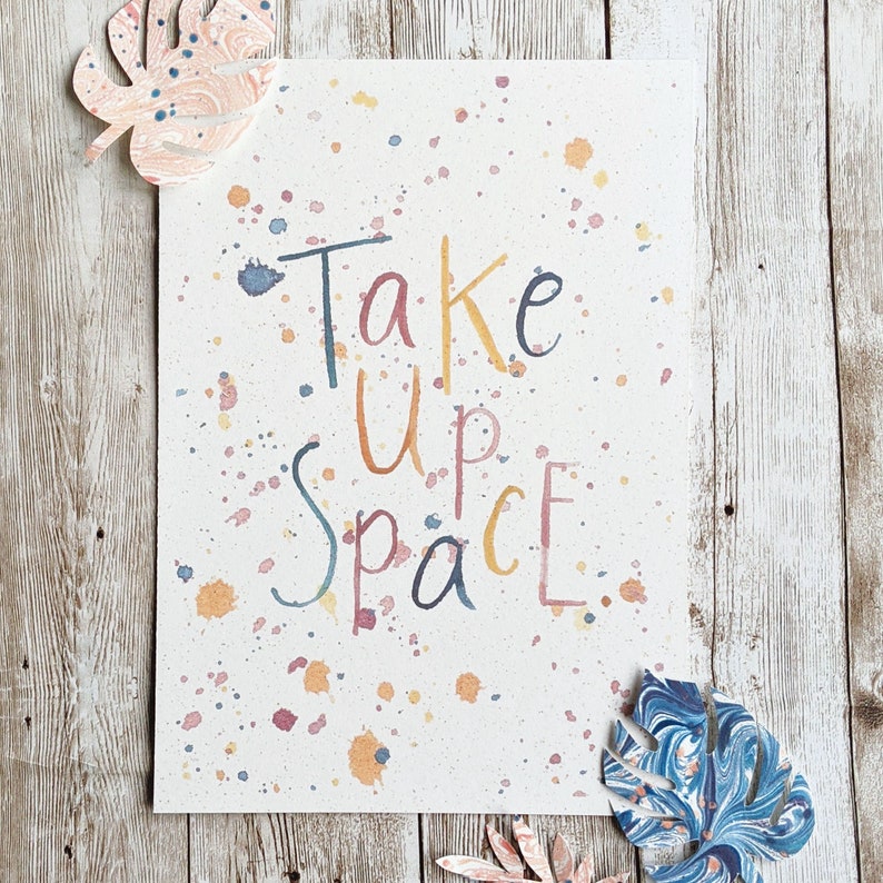 Take Up Space Print Watercolour Splatter Art Feminist Empowering Wall Art Home Decor Eco Friendly Plastic Free Gift A5 or A4 Print image 3