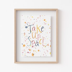 Take Up Space Print Watercolour Splatter Art Feminist Empowering Wall Art Home Decor Eco Friendly Plastic Free Gift A5 or A4 Print image 2