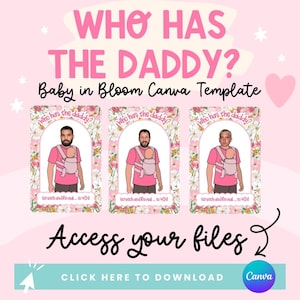 May include: A pink and white Canva template with the text "WHO HAS THE DADDY?" and "Baby in Bloom Canva Template." The image includes three cards with illustrations of men holding babies in carriers. The bottom text says "Access your files" and "CLICK HERE TO DOWNLOAD."