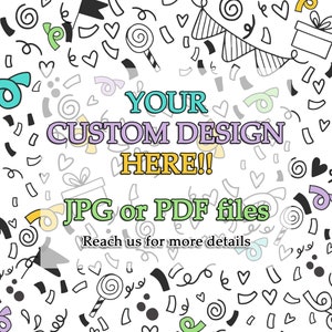 May include: A white background with colorful confetti and swirls. The text "YOUR CUSTOM DESIGN HERE!! JPG or PDF files Reach us for more details" is written in a colorful font.