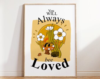 May include: A yellow and orange poster with a bee on a mushroom surrounded by white flowers with smiley faces. The text on the poster reads "You will always bee loved."