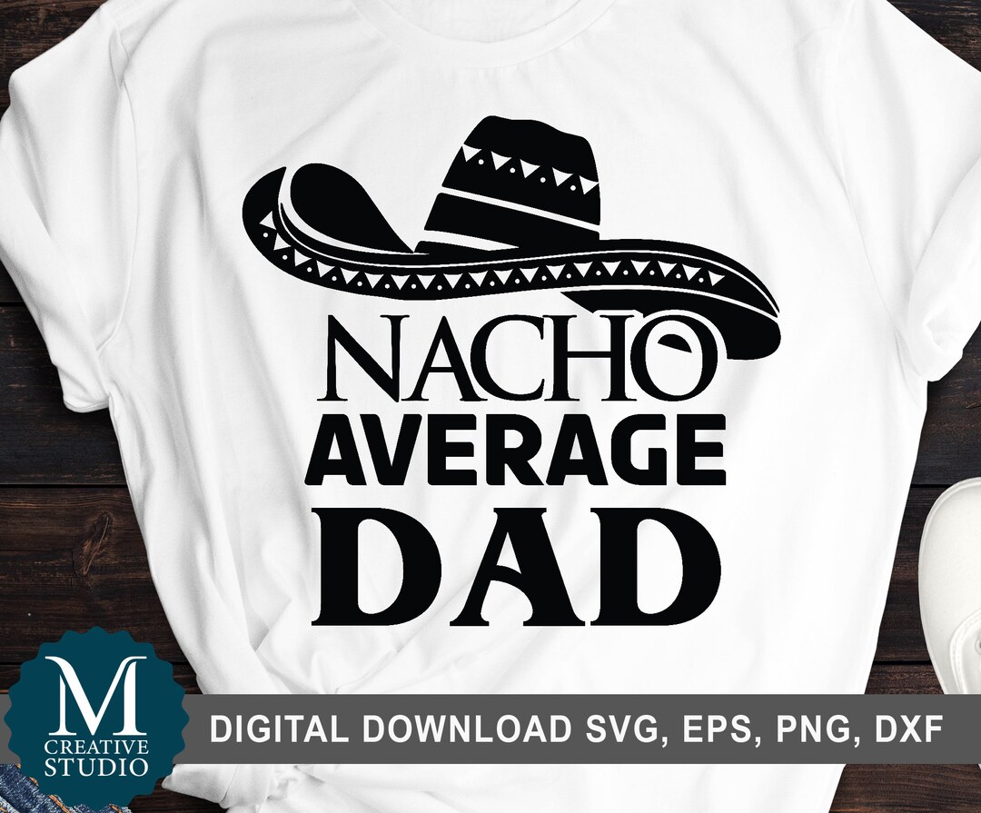 Nacho Average Dad Svg Dad Funny Svg Fathers Day Svg Cut - Etsy