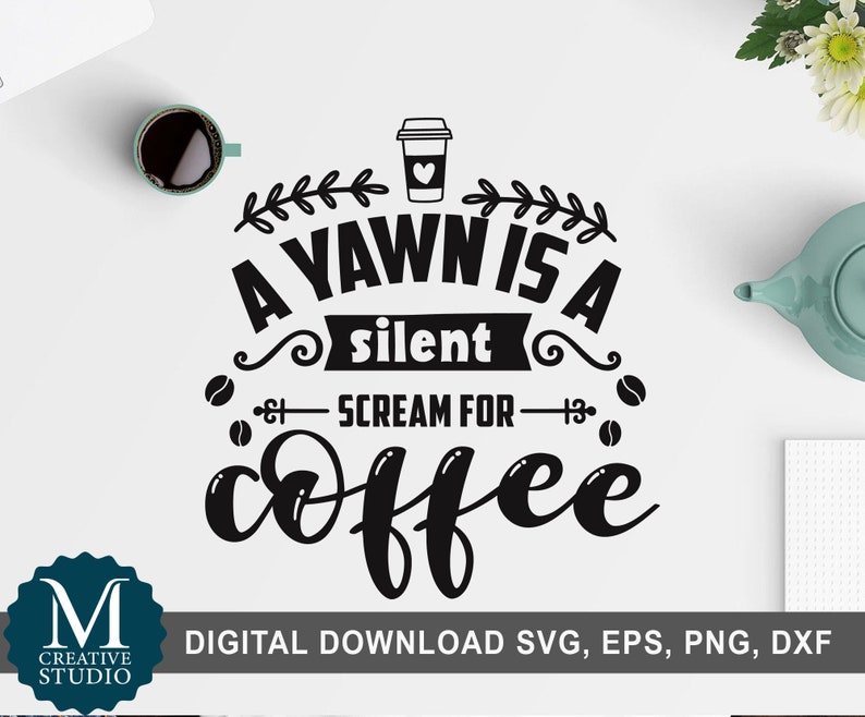 A Yawn is a Silent Scream for Coffee Svg Funny Coffee Quotes Etsy