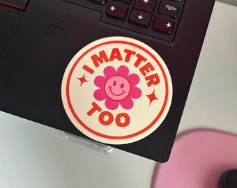 I Matter Too - Glossy Circle Sticker, Mental Health Gift, Reminder Sticker, Therapy Stickers, Self Love Inspiration, Water Bottle, Laptop