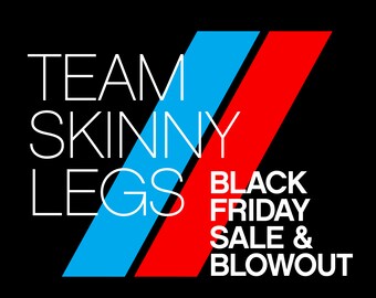 BLACK FRIDAY SALE! -- 40% Off Everything -- Go To www.teamskinnylegs.com