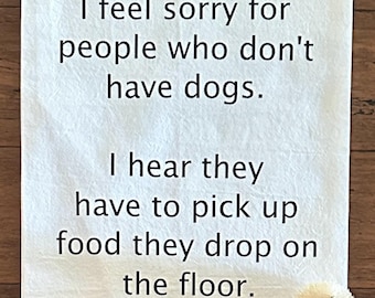 I Feel Sorry For People Who Don’t Have Dogs Tea Towels With Funny Sayings