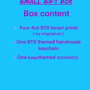 May include: A pink text graphic on a blue background lists the contents of a small gift box. The text reads "SMALL GIFT BOX" and "Box content". The contents include "Four 4x6 BTS fanart prints (my original art)", "One BTS themed handmade keychain", and "One K-pop themed accessory".