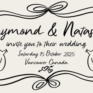 May include: A wedding invitation with a black and white illustration of a ribbon bow, two doves, and hearts. The text reads "Raymond & Natasha invite you to their wedding Saturday 15 October 2025 Vancouver Canada".