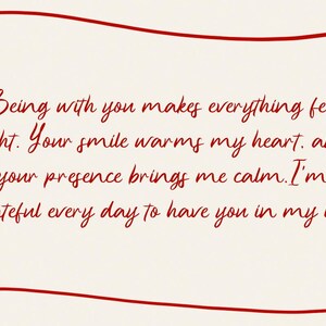 May include: A handwritten message in red ink on a white background. The message reads: "Being with you makes everything feel right. Your smile warms my heart. and your presence brings me calm. I'm grateful every day to have you in my life."