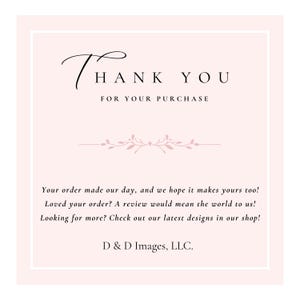May include: A square card with a light pink background and white border. The text "THANK YOU FOR YOUR PURCHASE" is in black script and sans-serif fonts. Below, a message of appreciation and the company's name, D & D Images, LLC.