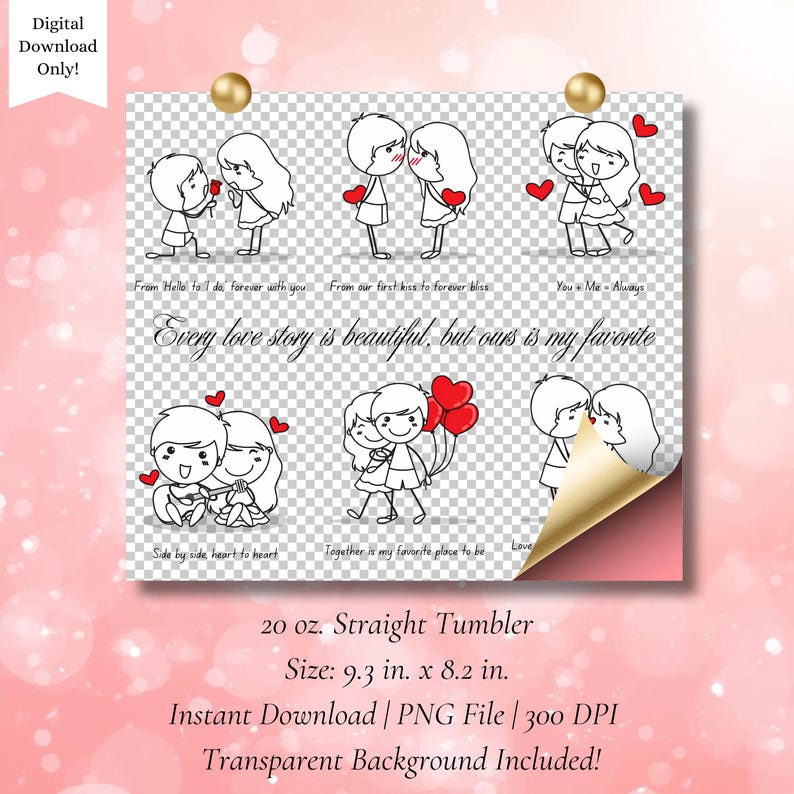 May include: A digital design for a 20 oz. straight tumbler, featuring cartoon couples in various romantic poses with hearts. The design includes the phrases "Every love story is beautiful, but ours is my favorite" and "From Hello to I do forever with you". The size is 9.3 in. x 8.2 in.