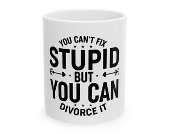 You Can't Fix Stupid But You Can Divorce It Mug | Ceramic Coffee Cup, Funny Quote