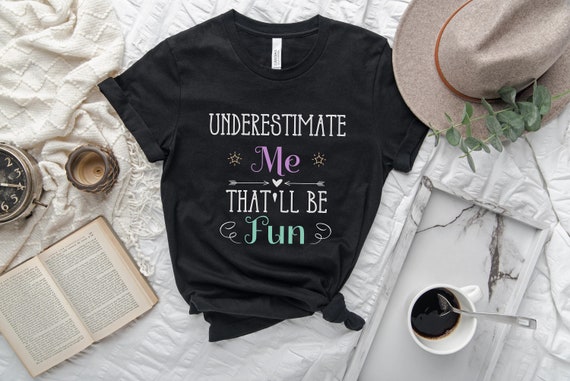 Underestimate Me That'll Be Fun Confident T-Shirt Underestimate Me That'll Be Fun Confident T-Shirt