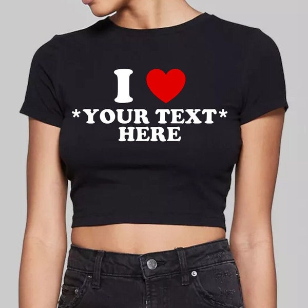 Custom I Heart Shirt • Personalized I Love Crop Top • Custom Baby Tee • Fitted CropTop • Gift For Her • Y2K Outfit • Create Your Own • Retro