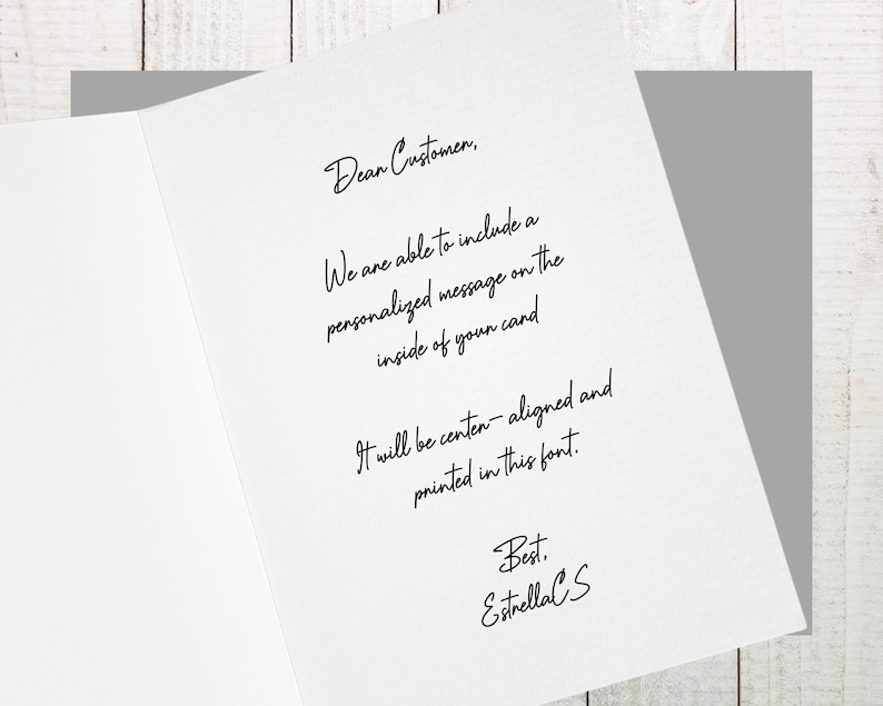 May include: A handwritten note on a white card that reads "Dear Customer, We are able to include a personalized message on the inside of your card. It will be center-aligned and printed in this font. Best. EstrellaCS"
