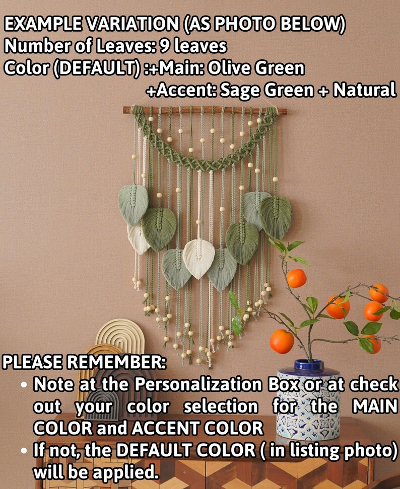 Op de afbeelding: Een macram&eacute; wandhanger met 9 bladeren in olijfgroen en saliegroen. De bladeren zijn gemaakt van garen en hebben een accent van natuurlijke houten kralen. De wandhanger wordt getoond op een lichtbruine muur met een vaas met oranje bloemen op de voorgrond. De tekst "EXAMPLE VARIATION (AS PHOTO BELOW)" staat bovenaan de afbeelding. De tekst "Number of Leaves: 9 leaves" staat onder de eerste regel tekst. De tekst "Color (DEFAULT) :+Main: Olive Green +Accent: Sage Green + Natural" staat onder de tweede regel tekst. De tekst "PLEASE REMEMBER:" staat onderaan de afbeelding. De tekst "&bull; Note at the Personalization Box or at check out your color selection for the MAIN COLOR and ACCENT COLOR" staat onder de eerste regel tekst. De tekst "&bull; If not, the DEFAULT COLOR (in listing photo) will be applied." staat onder de tweede regel tekst.