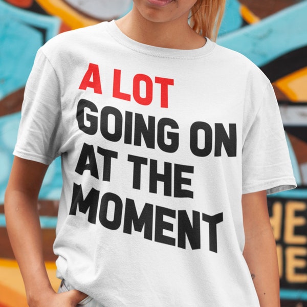 A Lot Going On At The Moment T Shirt, A Lot Going On Shirt, Womens Unisex Shirt, Birthday Tee Gift, Girls Birthday Shirt, Trendy New Shirts