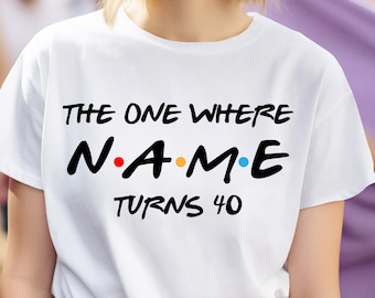 Custom Name 40th Birthday TShirt for Women, Custom Birthday T shirt, The one where "name" turns any "age" 18 20 21 30 40 50 birthday gift