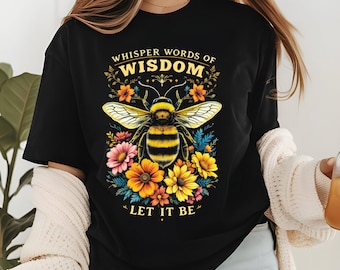 Bee Shirt, Save The Bees Shirt, Whisper Words of Wisdom Let It Be Shirt, Bee Sweatshirt, Kindness Shirt, Positive Inspirational Shirt, Cut