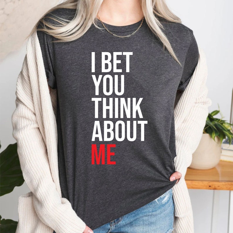 I Bet You Think About Me Shirt, Trendy Women T Shirt, Music Lover Gift, Retro T Shirt, Vintage Shirt, Funny Slogan T Shirt, Ladies T Shirt