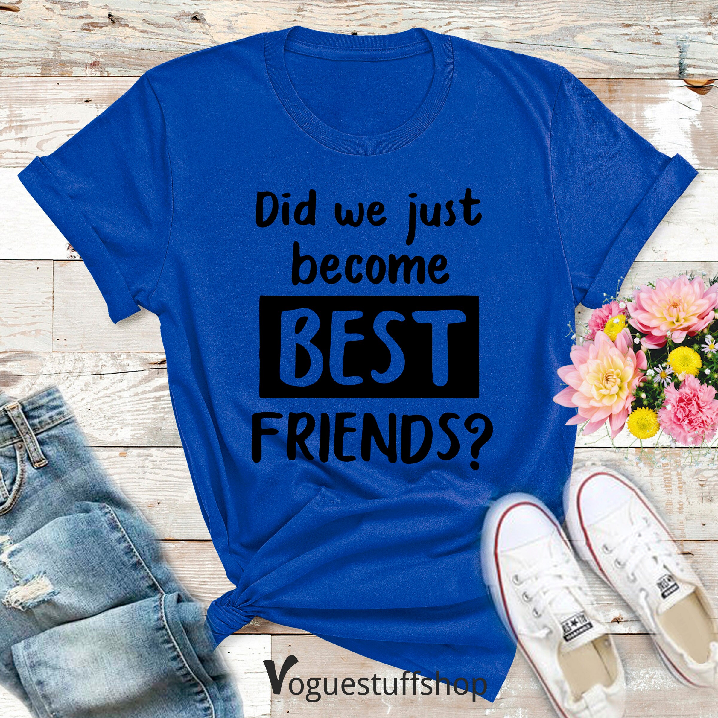 Did We Just Best Friend Funny Slogan T Shirt Friends Etsy