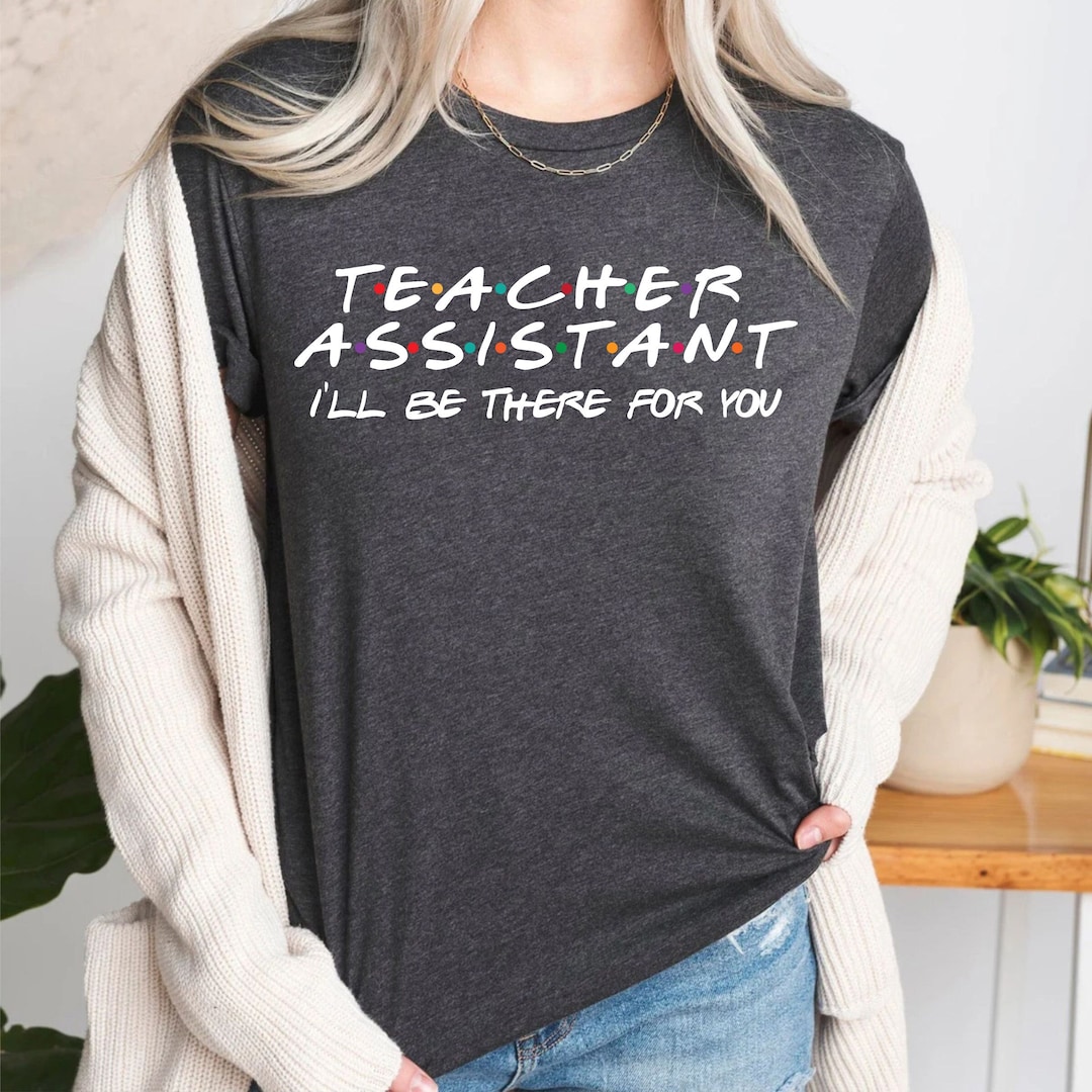Teacher Assistant Shirt, Friends Teacher Theme Shirts, Assistant