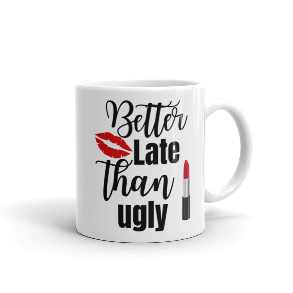 Better Late Than Ugly Cute Coffee Mugs –