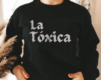 La Toxica Crewneck Sweatshirt/Funny Mexican Sweater/Spanish Pullover-Gift for Her