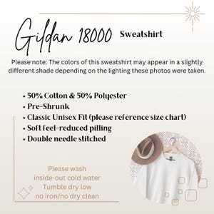 May include: White Gildan 18000 sweatshirt with a brown hat on a hanger. The text on the image reads "Gildan 18000 Sweatshirt". The text below the image reads "Please note: The colors of this sweatshirt may appear in a slightly different shade depending on the lighting these photos were taken."  The text below that reads "&bull; 50% Cotton & 50% Polyester &bull; Pre-Shrunk &bull; Classic Unisex Fit (please reference size chart) &bull; Soft feel-reduced pilling &bull; Double needle stitched". The text below that reads "Please wash inside-out cold water Tumble dry low no iron/no dry clean".